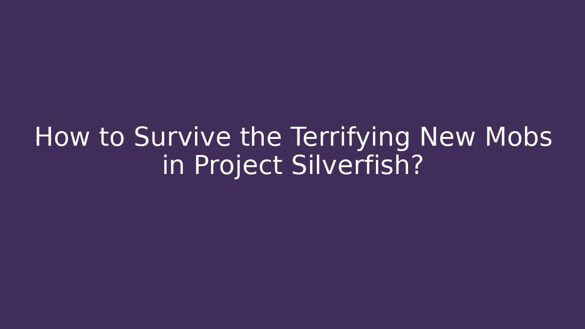 How to Survive the Terrifying New Mobs in Project Silverfish?