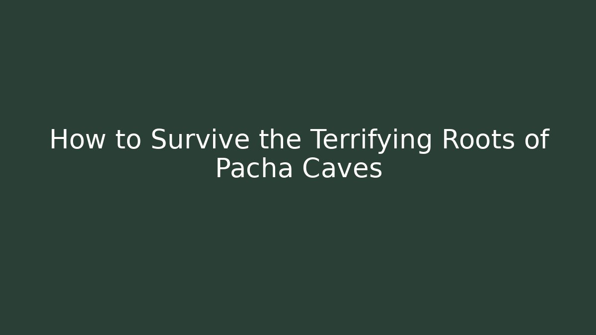 How to Survive the Terrifying Roots of Pacha Caves