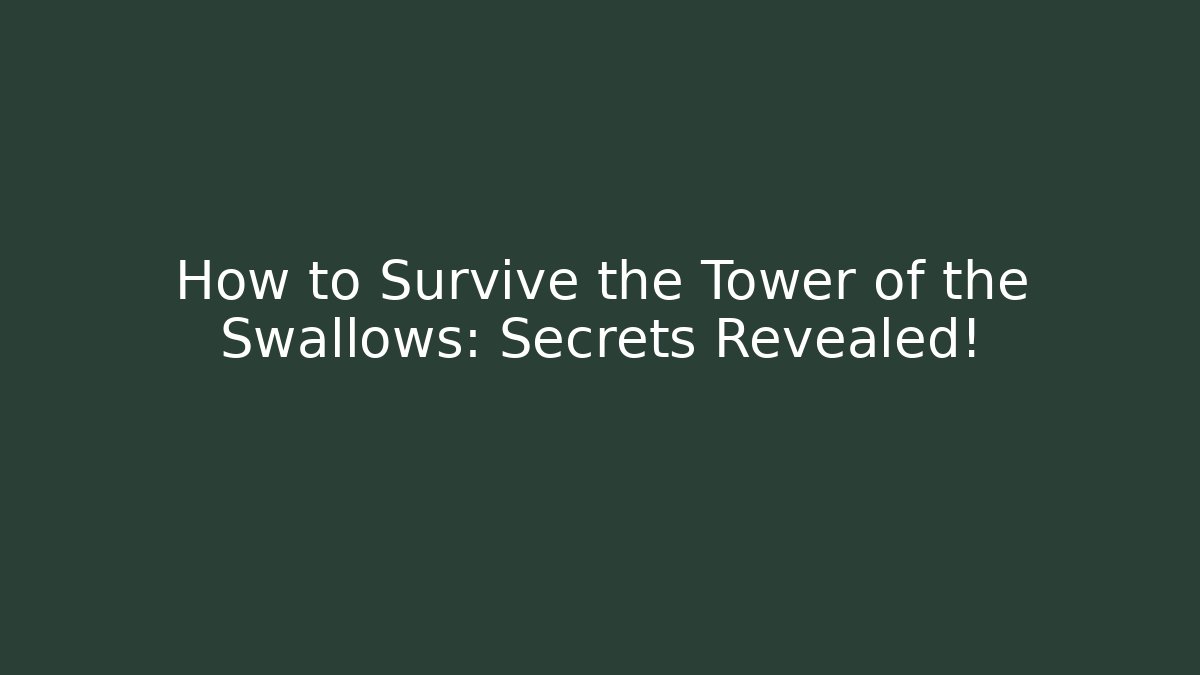 How to Survive the Tower of the Swallows: Secrets Revealed!