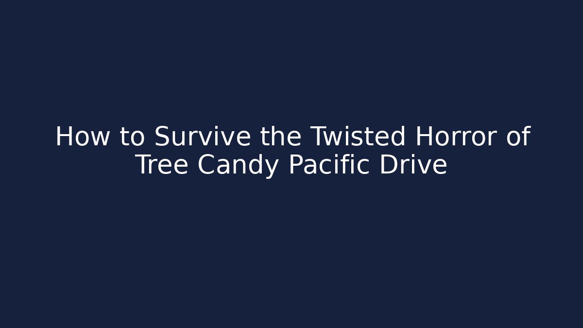 How to Survive the Twisted Horror of Tree Candy Pacific Drive