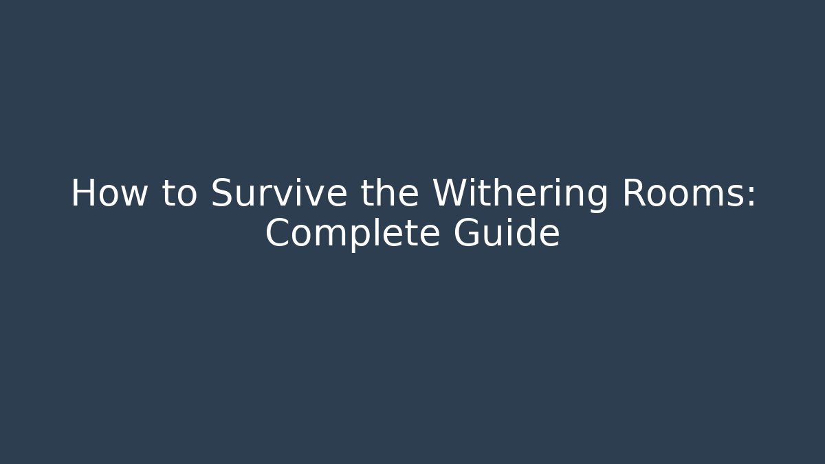 How to Survive the Withering Rooms: Complete Guide - Critter Realm