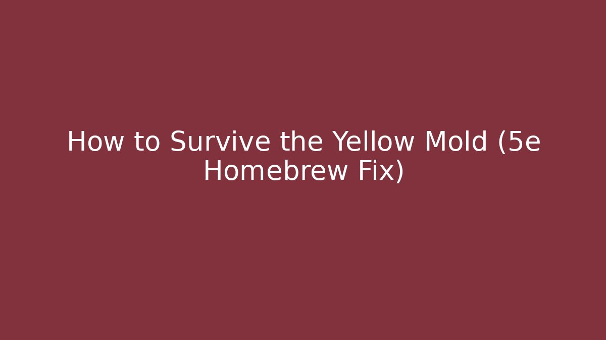 How to Survive the Yellow Mold (5e Homebrew Fix) - Critter Realm