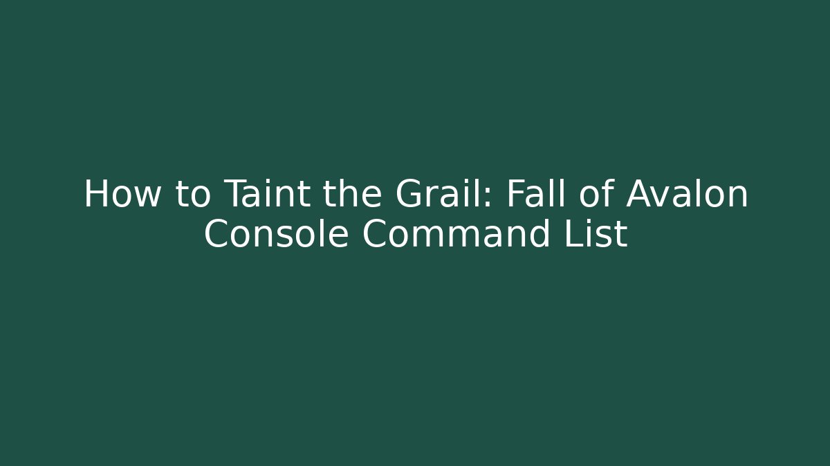 How to Taint the Grail: Fall of Avalon Console Command List