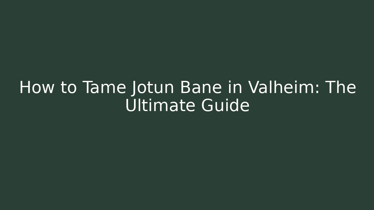How to Tame Jotun Bane in Valheim: The Ultimate Guide