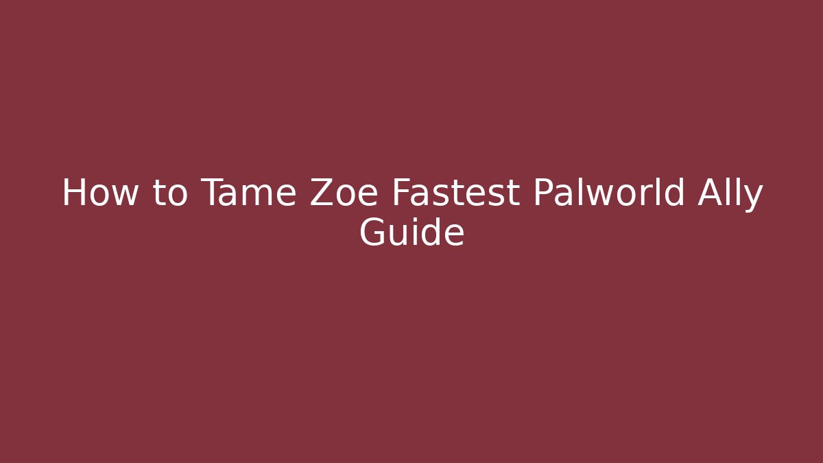How to Tame Zoe Fastest Palworld Ally Guide