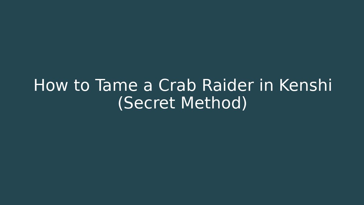How to Tame a Crab Raider in Kenshi (Secret Method)