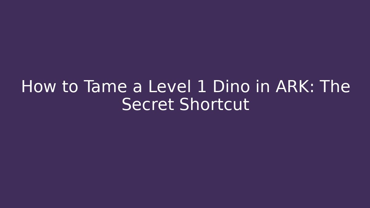 How to Tame a Level 1 Dino in ARK: The Secret Shortcut