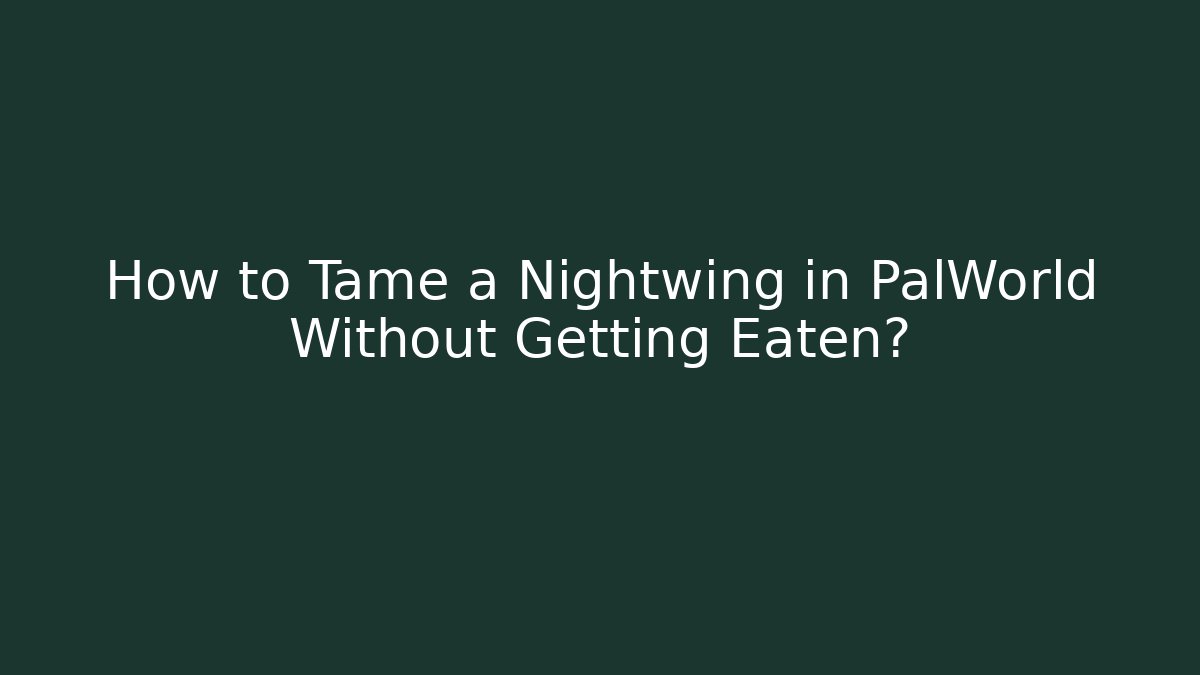 How to Tame a Nightwing in PalWorld Without Getting Eaten?