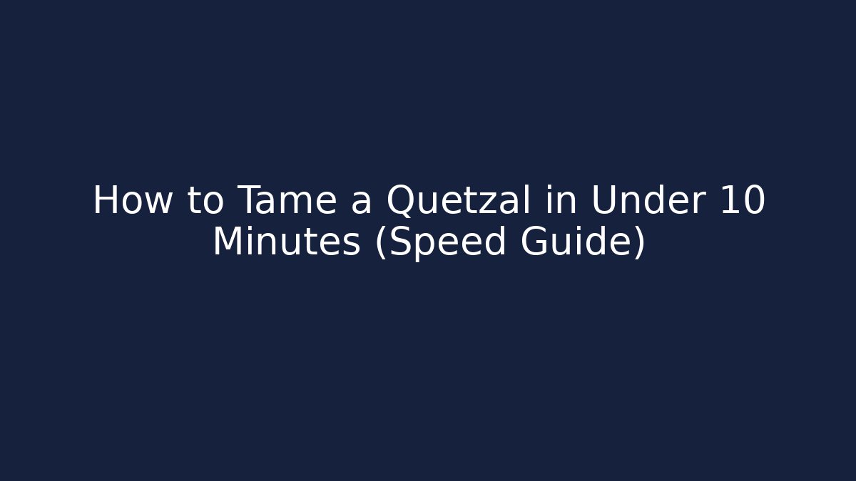 How to Tame a Quetzal in Under 10 Minutes (Speed Guide)