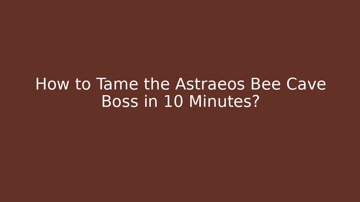 How to Tame the Astraeos Bee Cave Boss in 10 Minutes? - Critter Realm