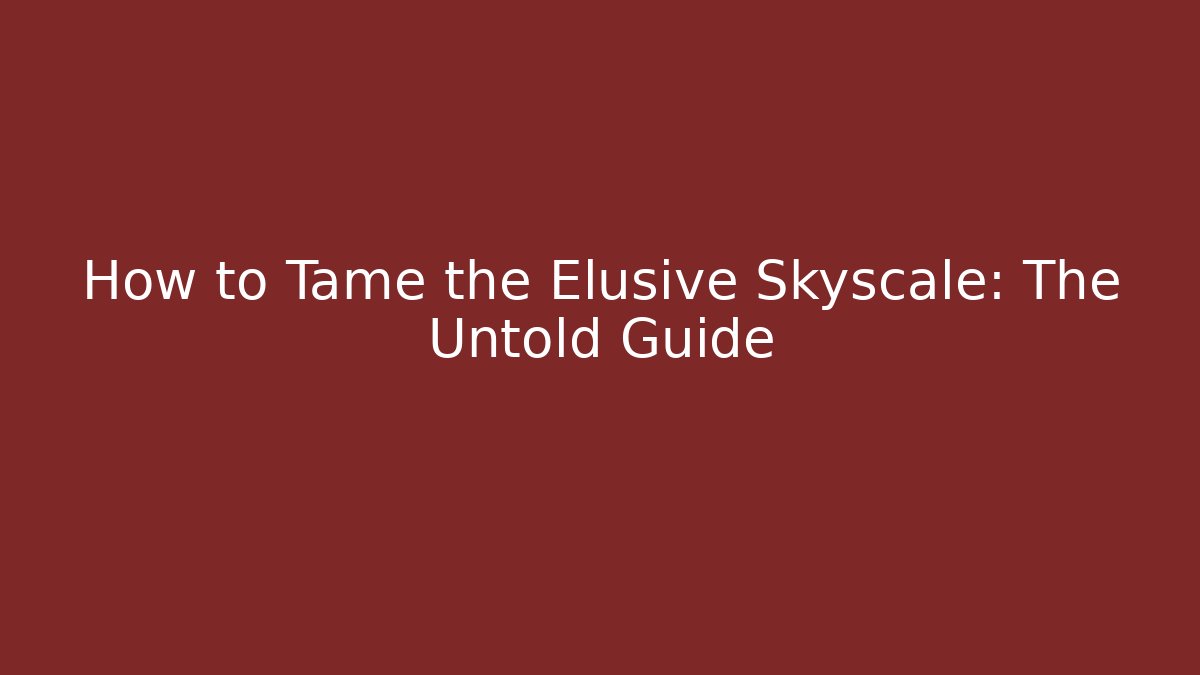 How to Tame the Elusive Skyscale: The Untold Guide