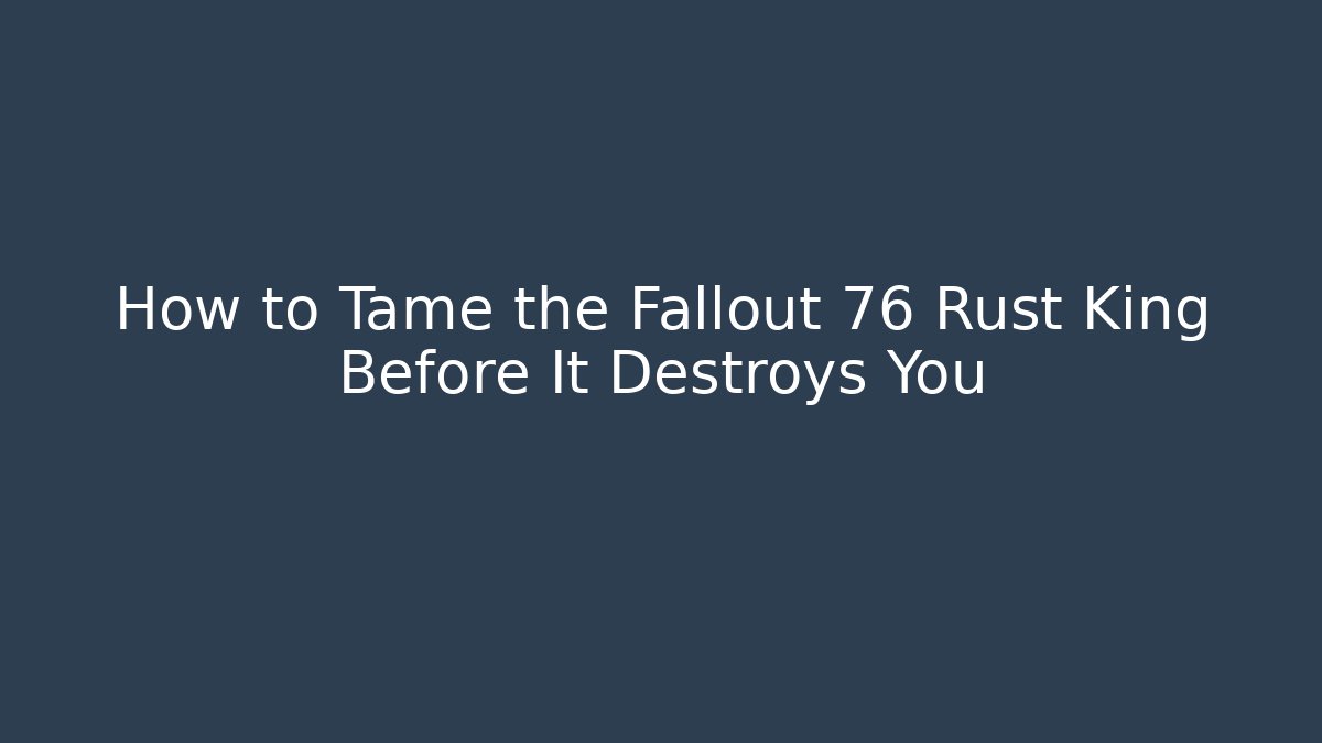 How to Tame the Fallout 76 Rust King Before It Destroys You