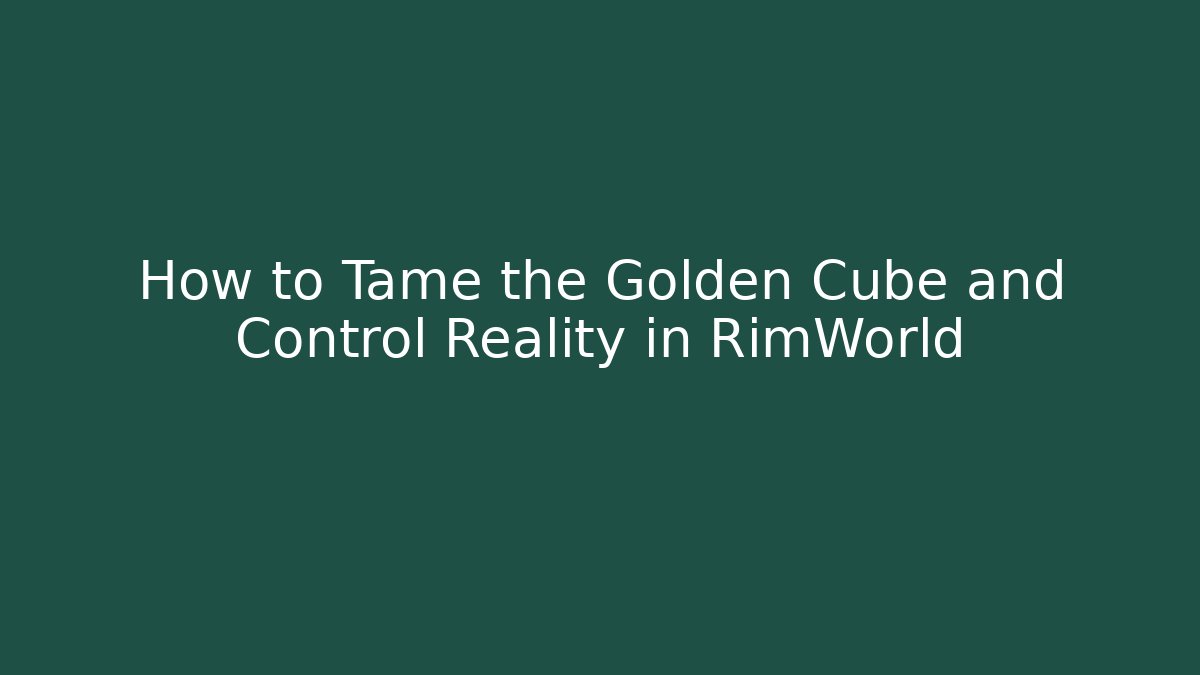 How to Tame the Golden Cube and Control Reality in RimWorld - Critter Realm