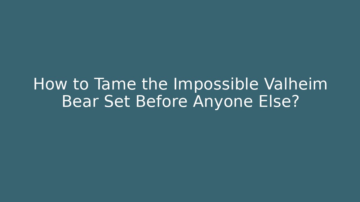 How to Tame the Impossible Valheim Bear Set Before Anyone Else? - Critter Realm