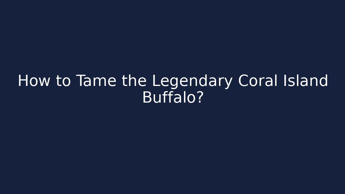 How to Tame the Legendary Coral Island Buffalo?