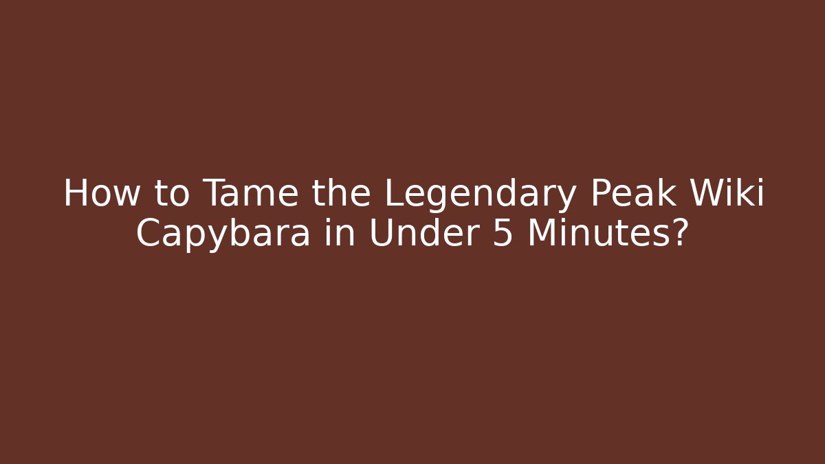How to Tame the Legendary Peak Wiki Capybara in Under 5 Minutes?