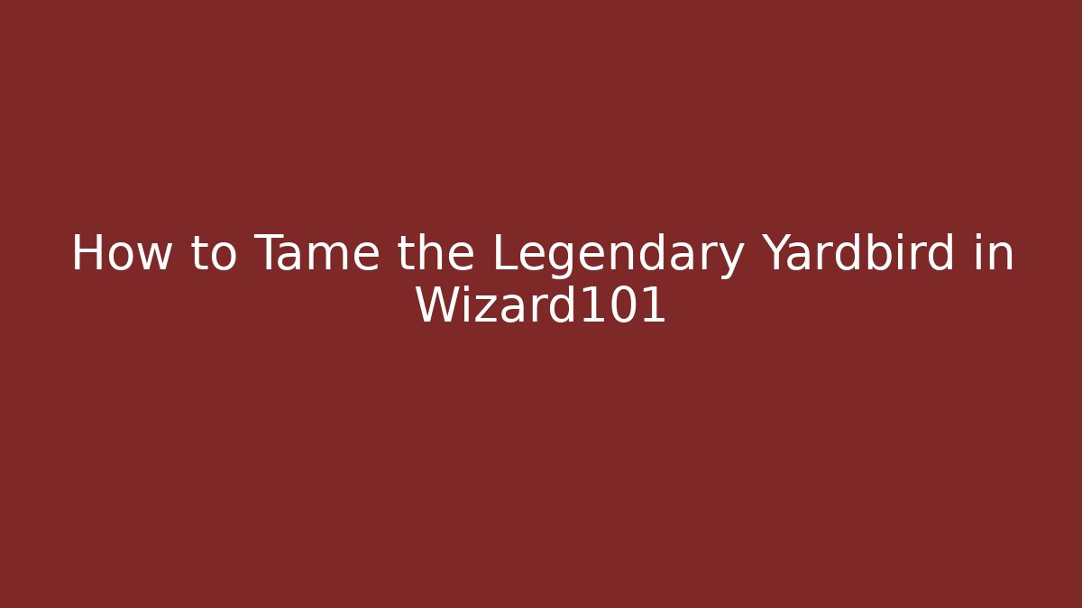 How to Tame the Legendary Yardbird in Wizard101