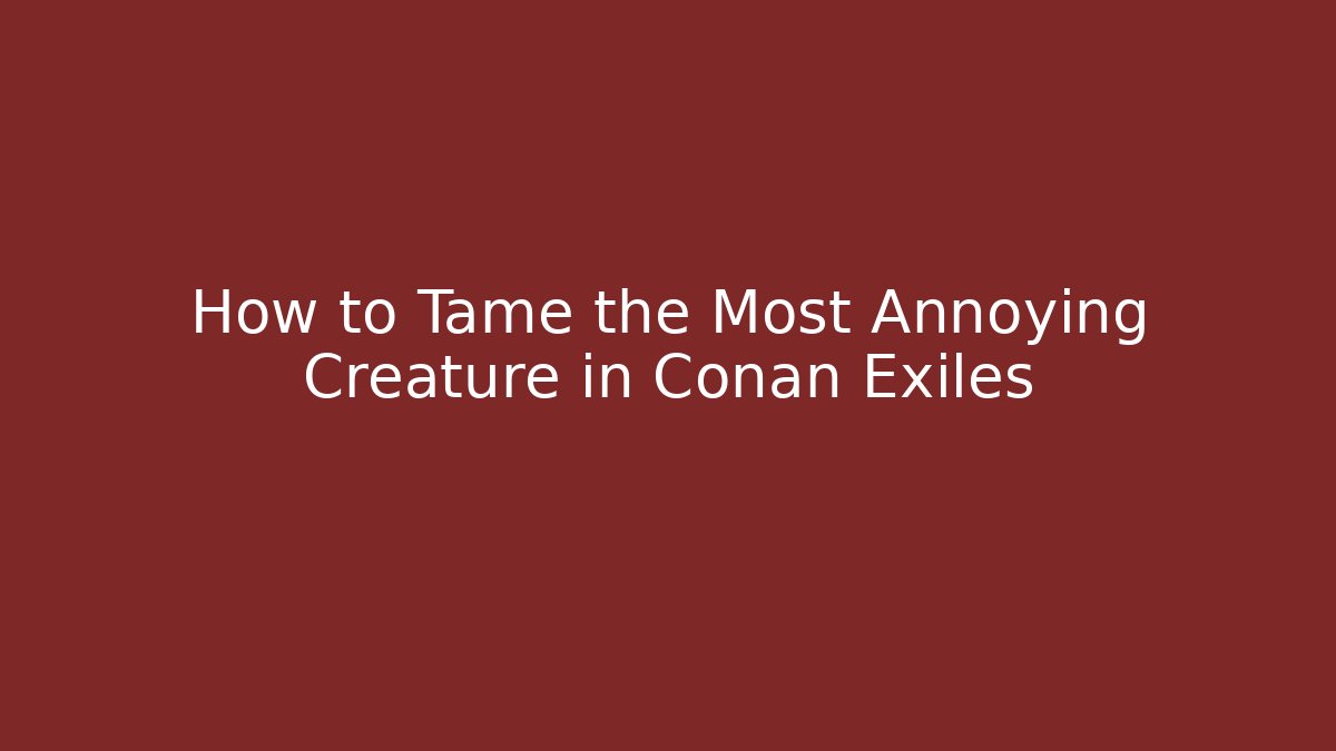 How to Tame the Most Annoying Creature in Conan Exiles