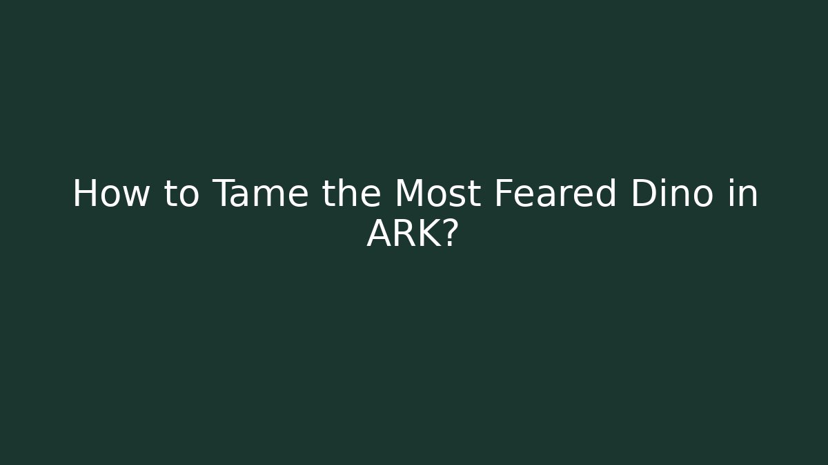 How to Tame the Most Feared Dino in ARK?