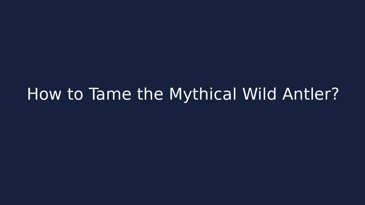 How to Tame the Mythical Wild Antler? - Critter Realm