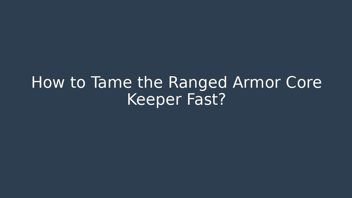 How to Tame the Ranged Armor Core Keeper Fast?