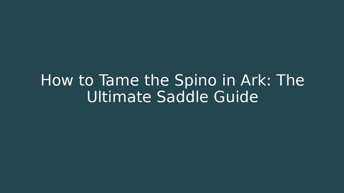 How to Tame the Spino in Ark: The Ultimate Saddle Guide