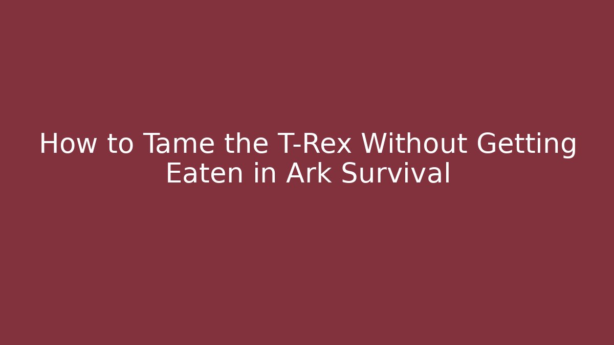 How to Tame the T-Rex Without Getting Eaten in Ark Survival