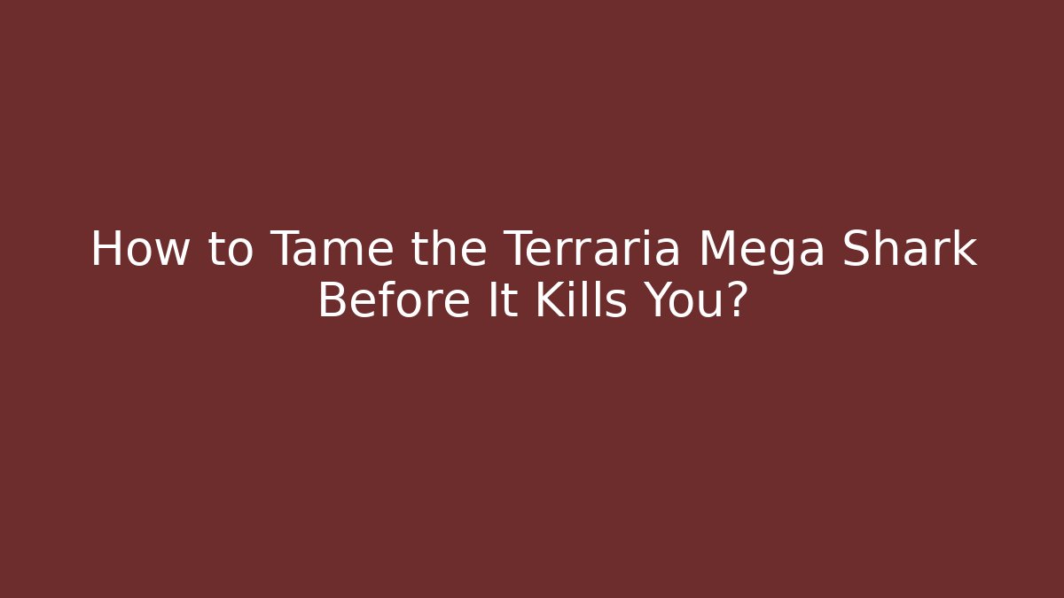 How to Tame the Terraria Mega Shark Before It Kills You?