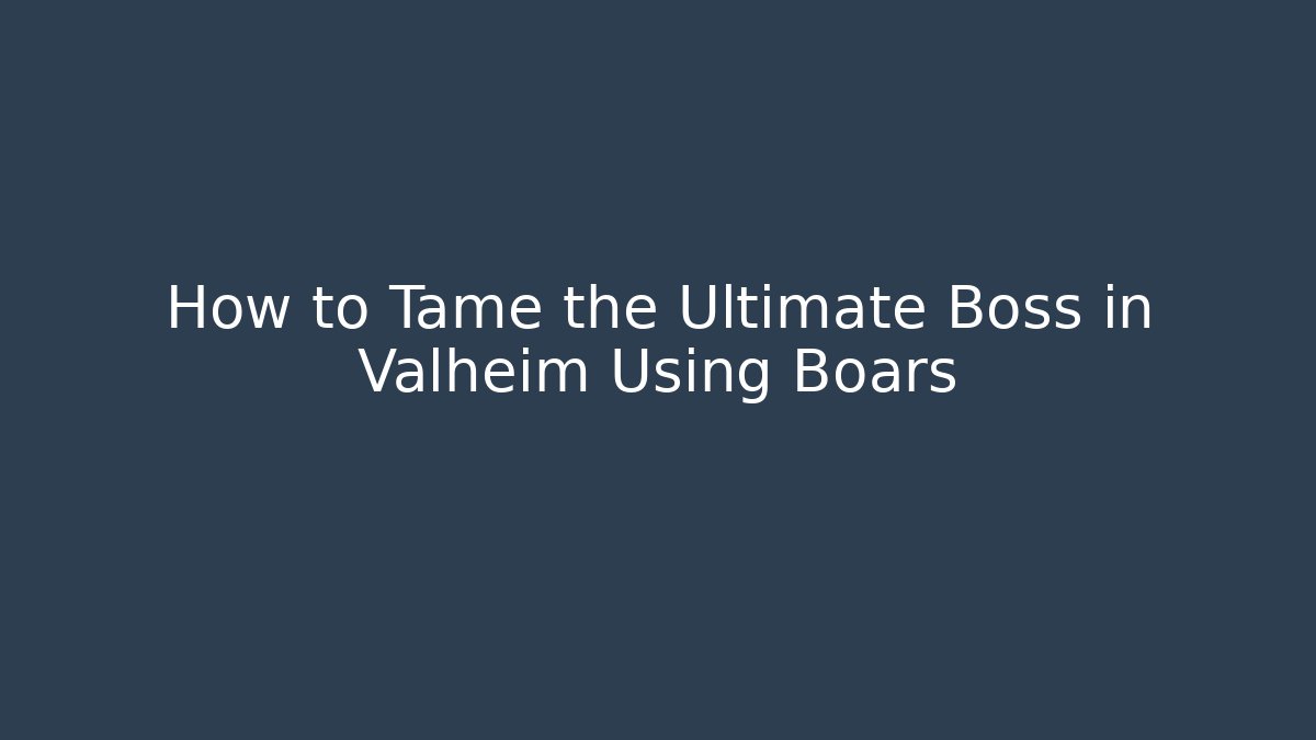 How to Tame the Ultimate Boss in Valheim Using Boars