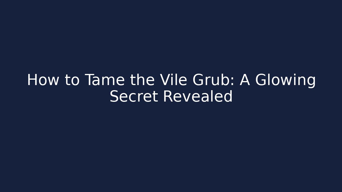 How to Tame the Vile Grub: A Glowing Secret Revealed