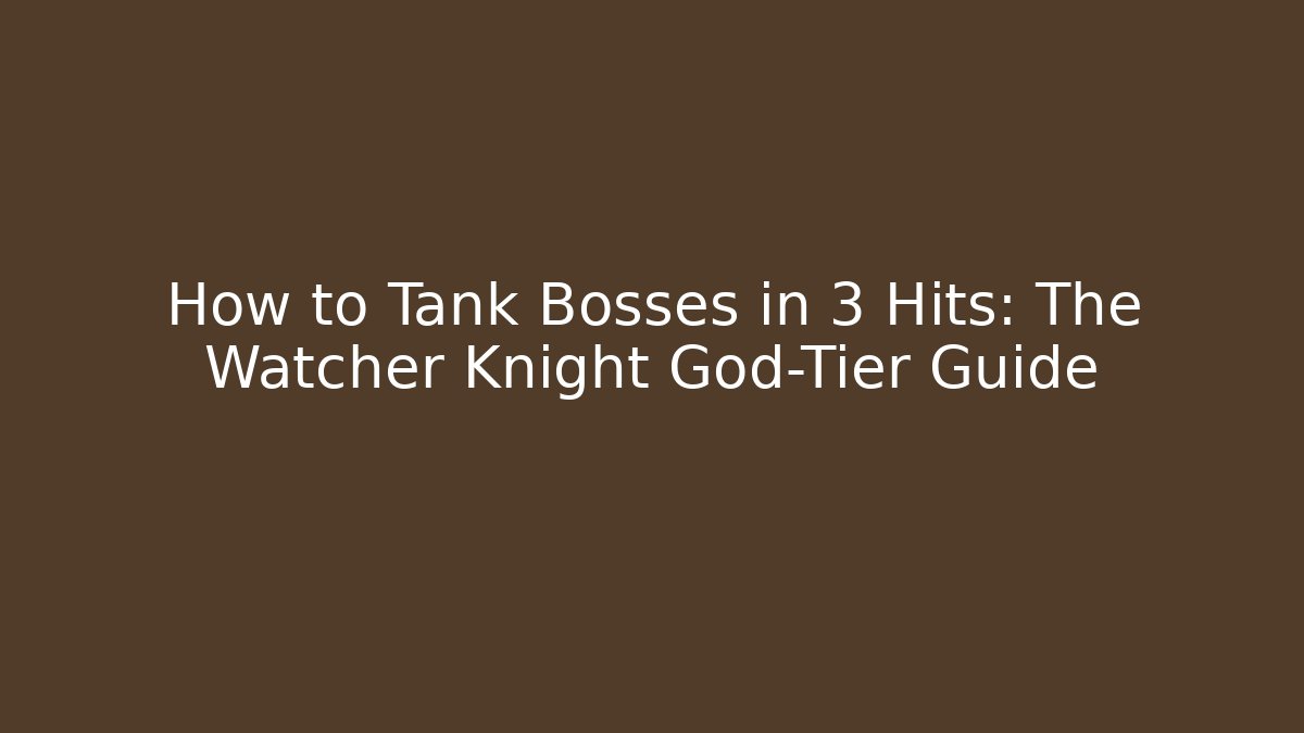 How to Tank Bosses in 3 Hits: The Watcher Knight God-Tier Guide