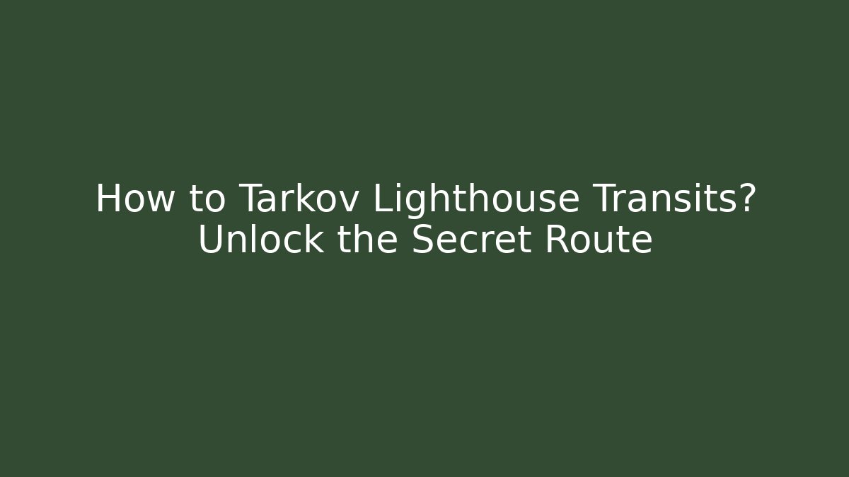 How to Tarkov Lighthouse Transits? Unlock the Secret Route