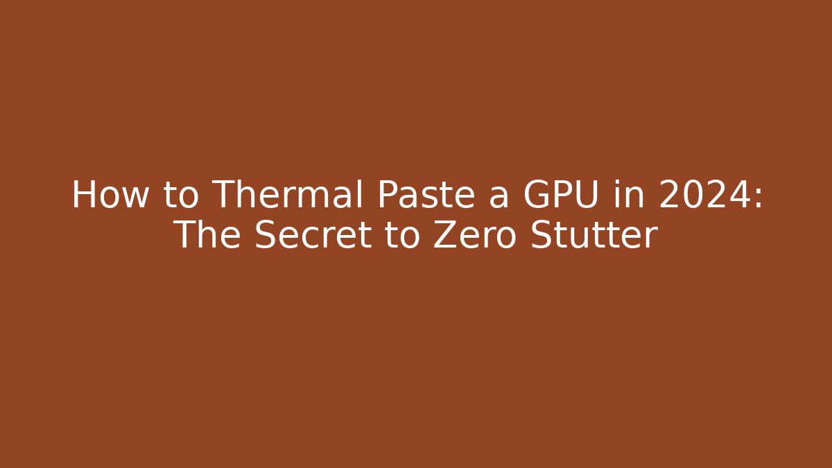 How to Thermal Paste a GPU in 2024: The Secret to Zero Stutter - Critter Realm