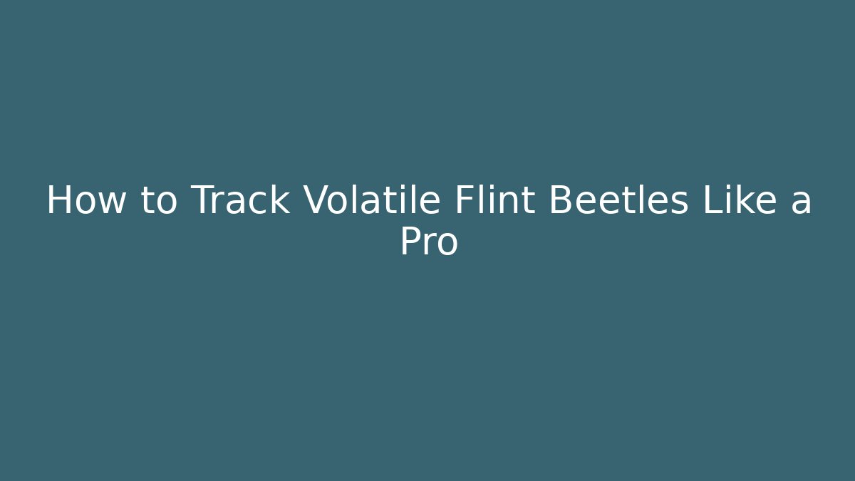 How to Track Volatile Flint Beetles Like a Pro