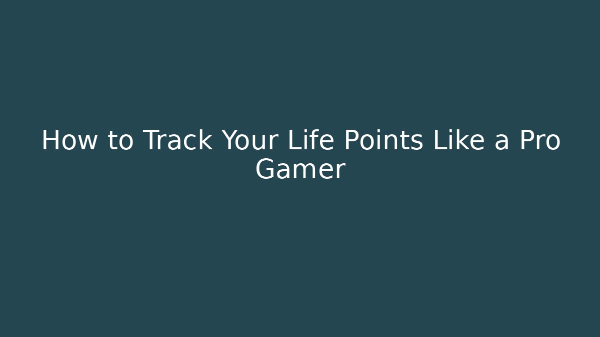How to Track Your Life Points Like a Pro Gamer