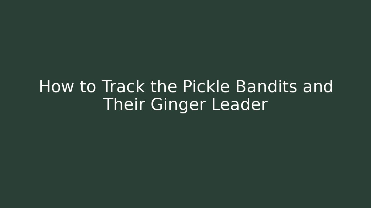 How to Track the Pickle Bandits and Their Ginger Leader