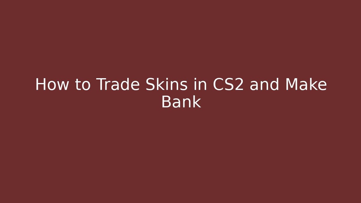 How to Trade Skins in CS2 and Make Bank