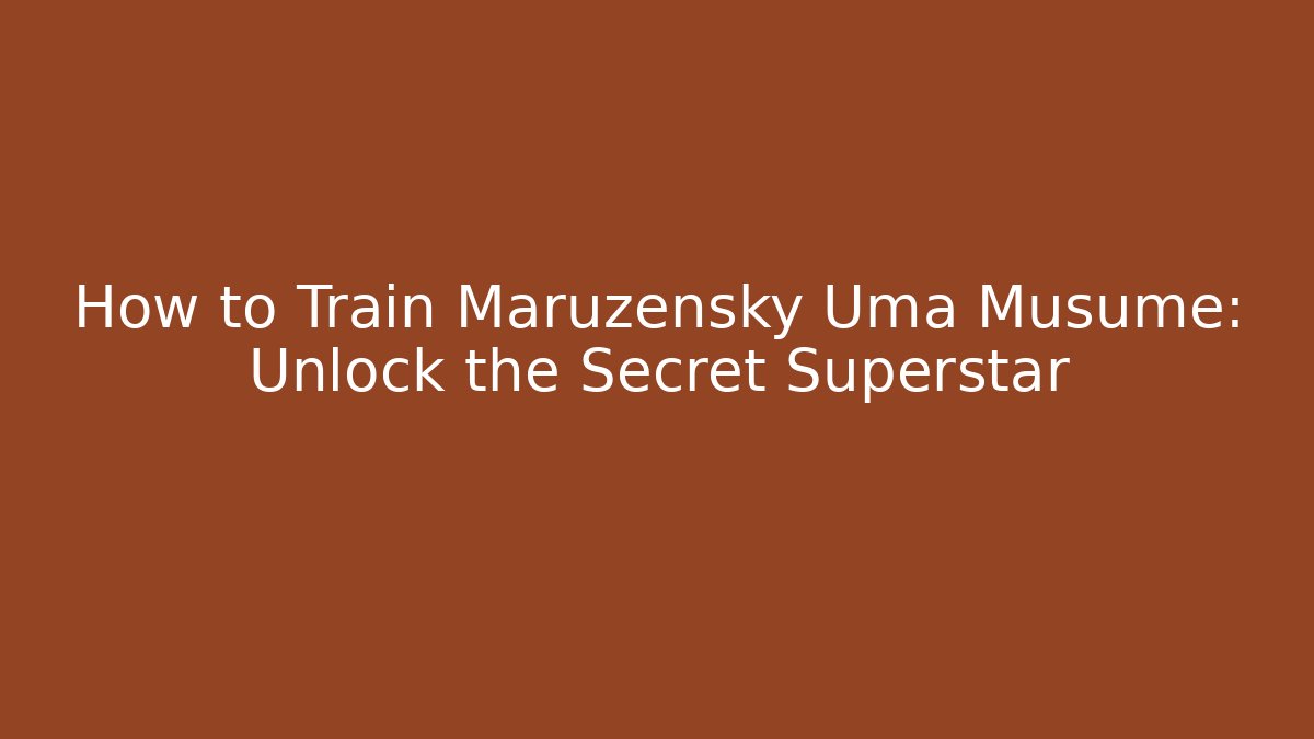 How to Train Maruzensky Uma Musume: Unlock the Secret Superstar