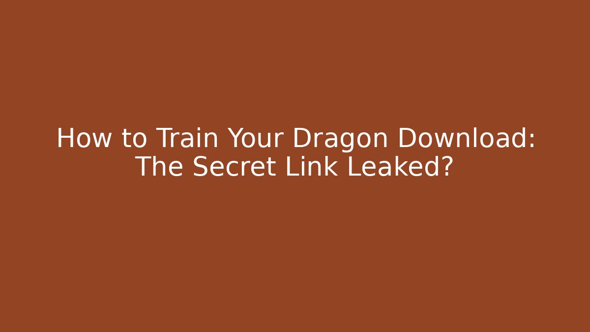 How to Train Your Dragon Download: The Secret Link Leaked?