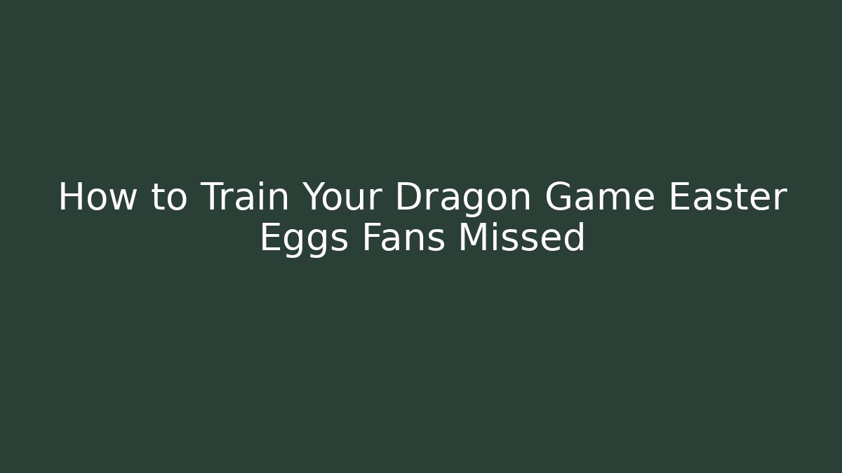 How to Train Your Dragon Game Easter Eggs Fans Missed