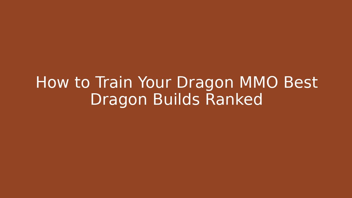How to Train Your Dragon MMO Best Dragon Builds Ranked