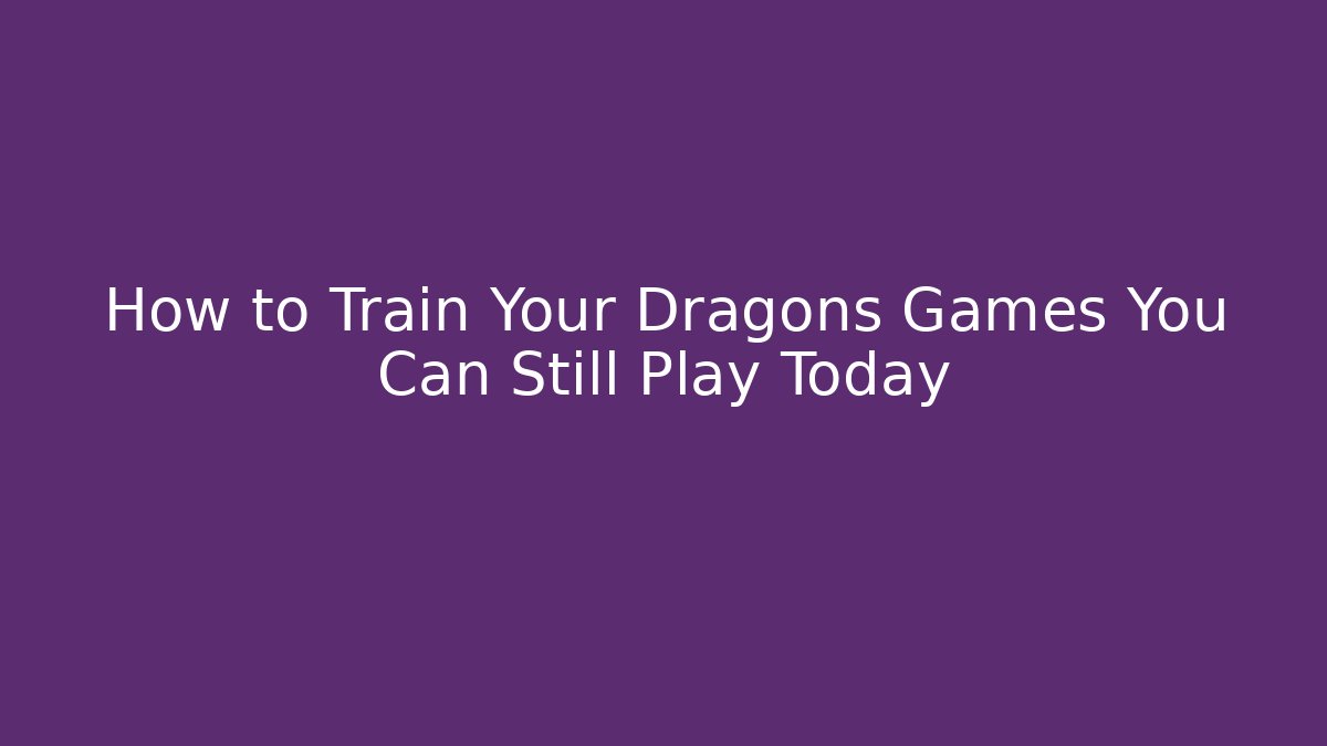 How to Train Your Dragons Games You Can Still Play Today