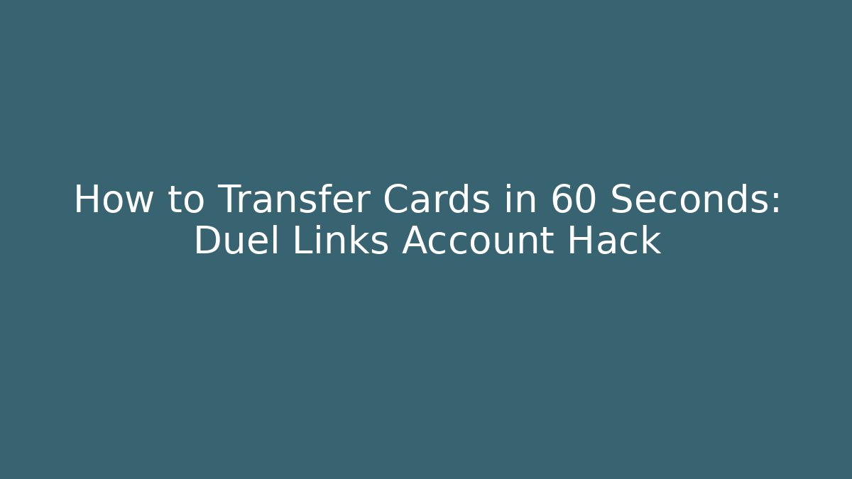 How to Transfer Cards in 60 Seconds: Duel Links Account Hack