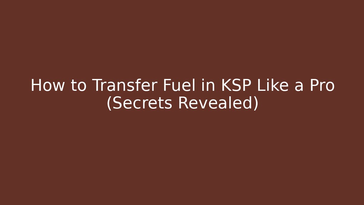 How to Transfer Fuel in KSP Like a Pro (Secrets Revealed)