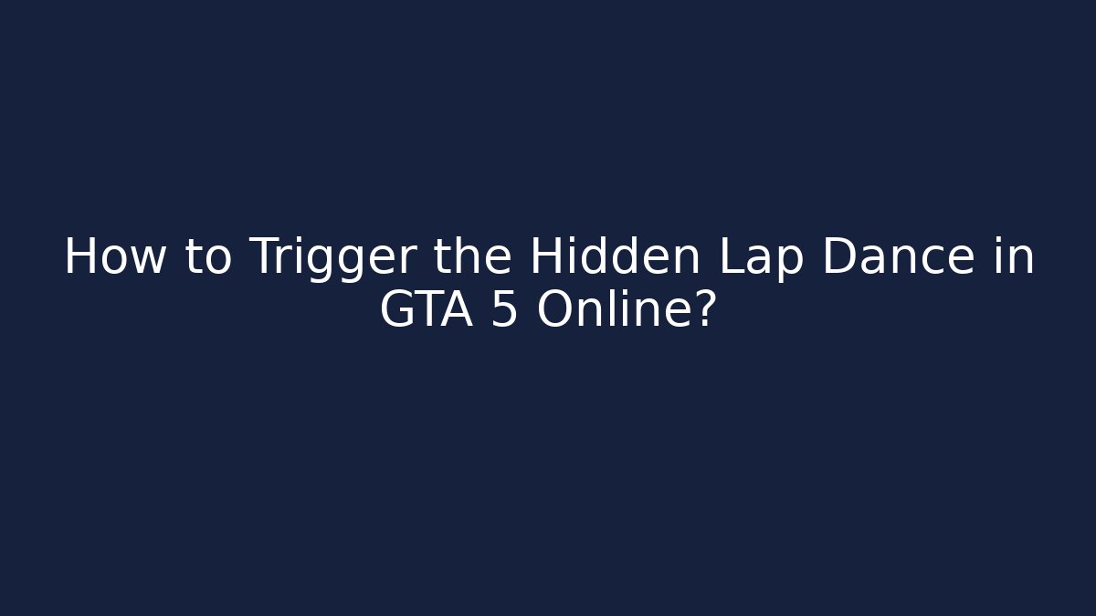 How to Trigger the Hidden Lap Dance in GTA 5 Online?