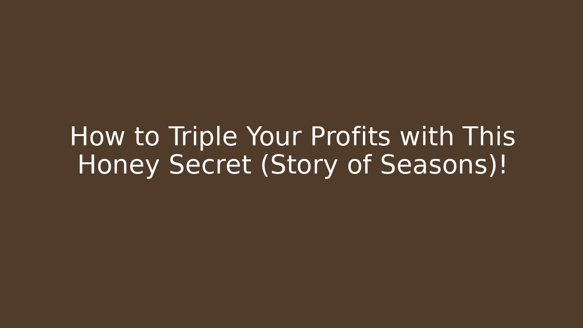 How to Triple Your Profits with This Honey Secret (Story of Seasons)!