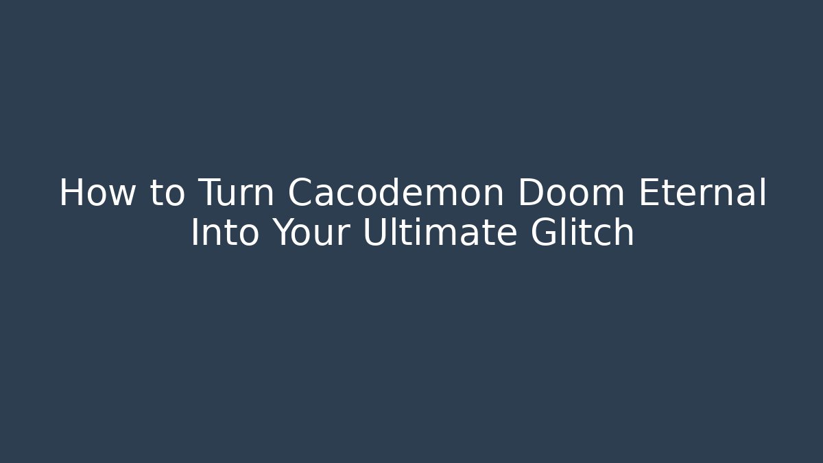 How to Turn Cacodemon Doom Eternal Into Your Ultimate Glitch
