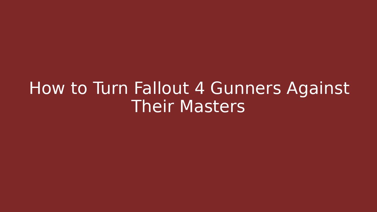 How to Turn Fallout 4 Gunners Against Their Masters