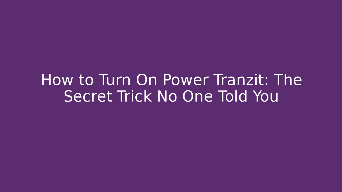 How to Turn On Power Tranzit: The Secret Trick No One Told You