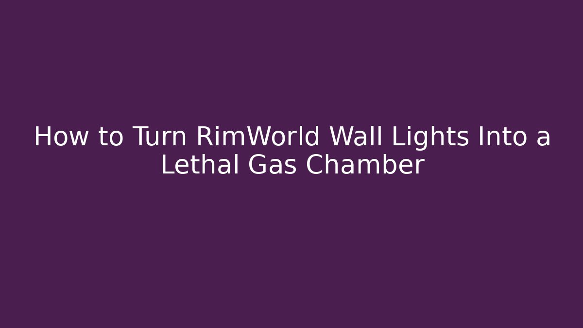 How to Turn RimWorld Wall Lights Into a Lethal Gas Chamber